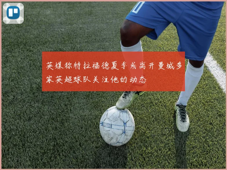 英媒称特拉福德夏季或离开曼城多家英超球队关注他的动态