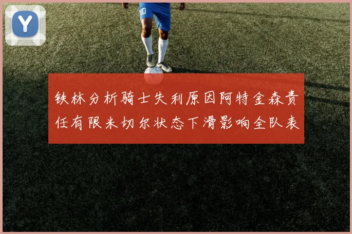 铁林分析骑士失利原因阿特金森责任有限米切尔状态下滑影响全队表现
